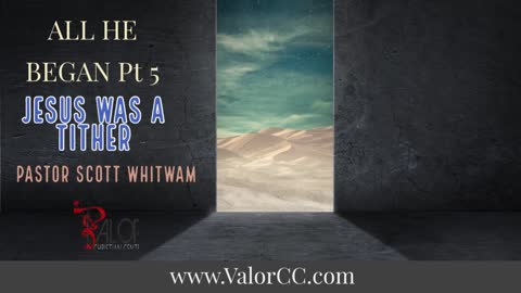 All He Began Pt 5 Jesus was a Tither | ValorCC | Pastor Scott Whitwam