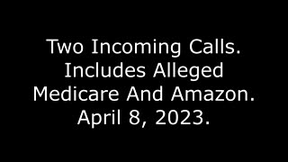 Two Incoming Calls: Includes Alleged Medicare And Amazon, April 8, 2023