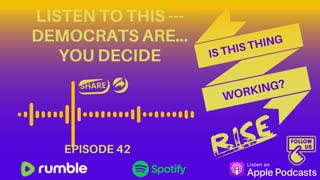 Ep. 42 LISTEN TO THIS-Democrats are...YOU DECIDE