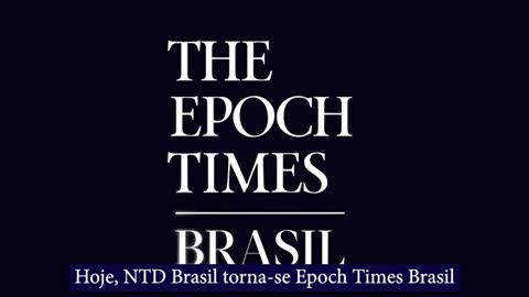 NTD agora será Epoch Times - Um novo passo de nossa jornada aqui no Brasil!