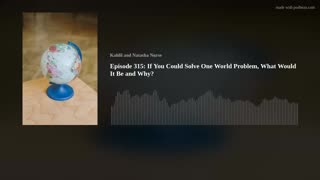 WokeNFree Podcast Episode 315: If You Could Solve One World Problem, What Would It Be and Why?