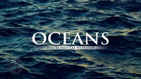 INSTRUMENTAL WORSHIP -- OCEANS -- Preaching, Reflection, Devotional, Meditation -- WORSHIP