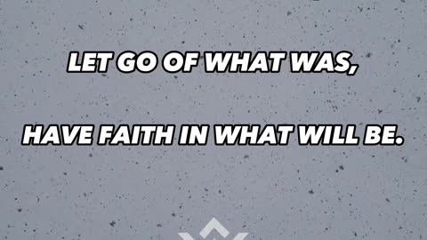 Exept what is, let go of what was, have faith in what will be