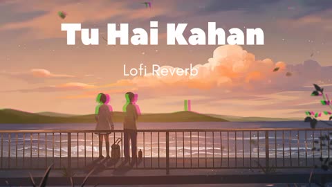 Tu Hai Kahan Lofi Reverb Song || Sad 😔 Song || India 🇮🇳 Sad 😔 Song ||