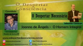 O DESPERTAR NECESSÁRIO - JOANNA DE ÂNGELIS: O HOMEM INTEGRAL