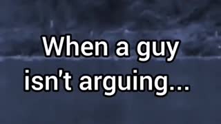 When a guy isn't arguing... | Male Psychology Fact