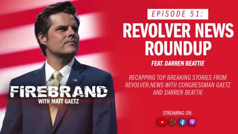Episode 51 LIVE: Revolver News Roundup (feat. Darren Beattie) – Firebrand with Matt Gaetz
