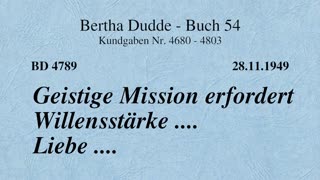 BD 4789 - GEISTIGE MISSION ERFORDERT WILLENSSTÄRKE .... LIEBE ....