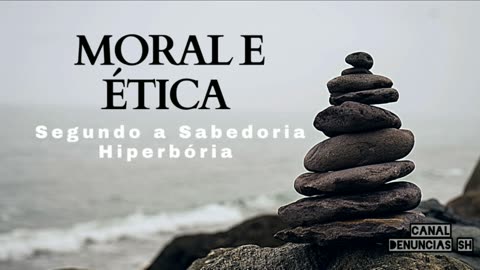 MORAL e ÉTICA, segundo a Sabedoria Hiperbória.