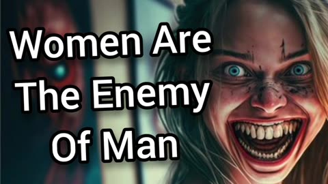 Women Are The Enemy Of Man