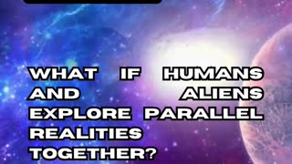 Alien-Human Exploration of Parallel Realities