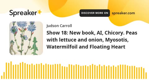 Show 18: New book, AI, Chicory, Peas with lettuce, Myosotis, Watermilfoil and Floating Heart
