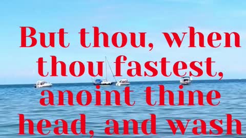 JESUS SAID... But thou, when thou fastest, anoint thine head, and wash thy face;