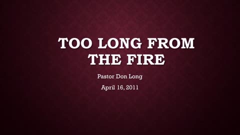 Too Long From The Fire (April 16, 2011)