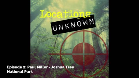 Locations Unknown - EP. #2: Paul Miller - Joshua Tree National Park