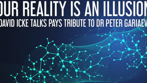 Reality Is An Illusion - David Icke Pays Tribute To Dr Peter Gariaev