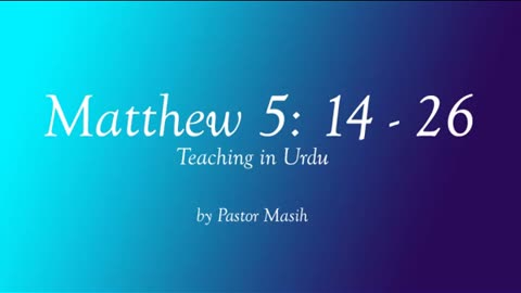 Matthew Chapter 5 14 26 Part 3 Urdu Reading Verse By Verse Explanation