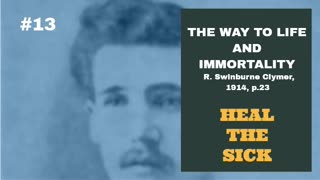 #13: HEAL THE SICK: The Way To Life And Immortality, Reuben Swinburne Clymer, 1914