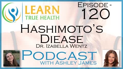 Hashimoto's Disease - Dr. Izabella Wentz & Ashley James - #120
