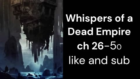 Whispers of a Dead Empire ch 26-50