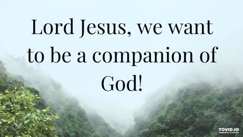 Lord Jesus, we want to be a companion of God!