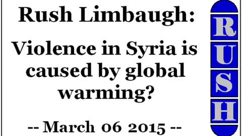 Rush Limbaugh: Violence in Syria is caused by global warming? (March 06 2015)