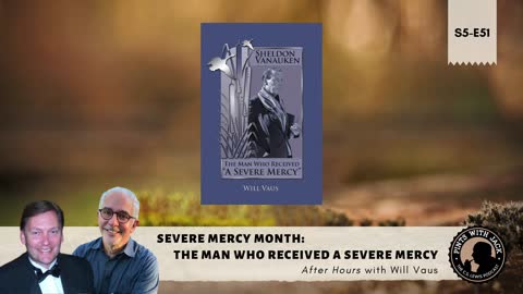 S5E51 – ASM – Severe Mercy Month: "The man who received a severe mercy" – After Hours with Will Vaus