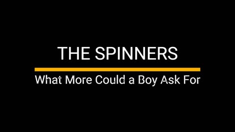 What More Could A Boy Ask for - The Spinners