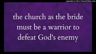 the church as the bride must be a warrior to defeat God's enemy