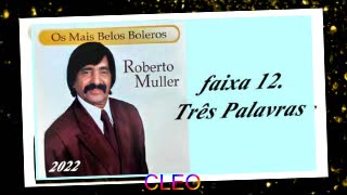Roberto Muller - Os Mais Belos Boleros - 2022 - faixa - 12. Três Palavras