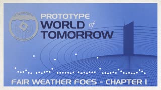 Prototype World of Tomorrow Ep.6 – Fair Weather Foes (Chapter 1)