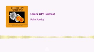 Palm Sunday / Cheer UP! Podcast