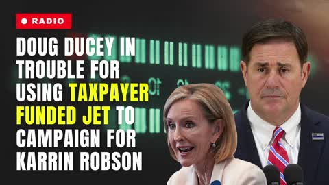 Doug Ducey in Trouble for Using Taxpayer Funded Jet to Campaign for Karrin Taylor Robson