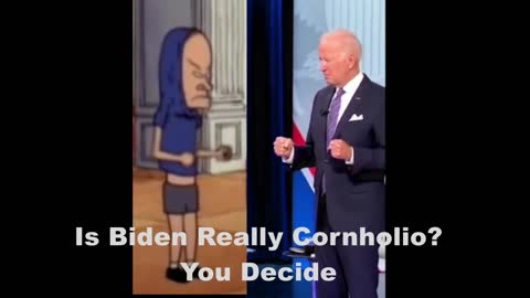 Is Biden really Cornholio??? You Decide.