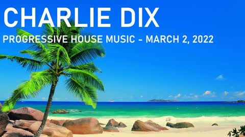 Progressive House Music - Charlie Dix - March 2, 2022