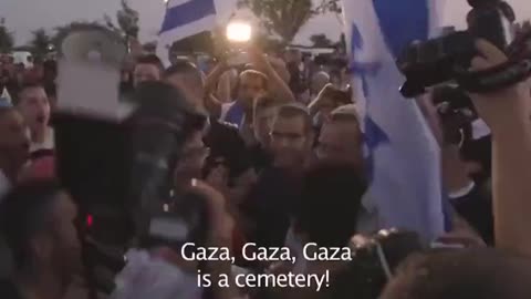 ISRAELIS CHANTING GAZA, GAZA, GAZA IS A CEMETRY