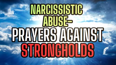 NARCISSISTIC ABUSE- PRAYERS AGAINST STRONGHOLDS