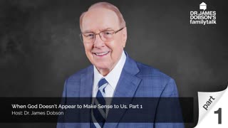 When God Doesn’t Appear to Make Sense to Us - Part 1 with Dr. James Dobson