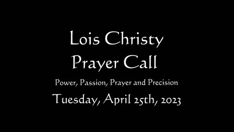 Lois Christy Prayer Group conference call for Tuesday, April 25th, 2023