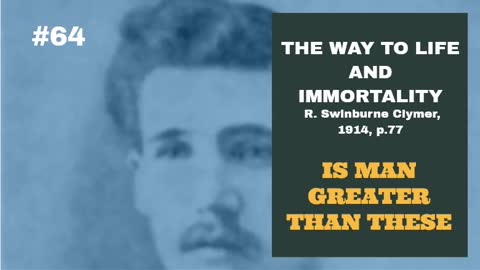 #64: IS MAN GREATER THAN THESE: The Way To Life and Immortality, Reuben Swinburne Clymer