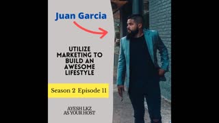 Utilize Marketing to Build an Awesome Lifestyle with Juan Garcia | Season 2 Episode 11