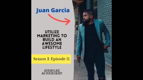 Utilize Marketing to Build an Awesome Lifestyle with Juan Garcia | Season 2 Episode 11