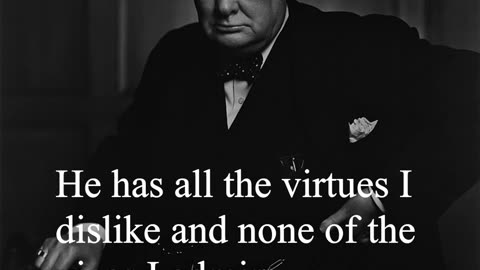 Sir Winston Churchill Quote - He has all the virtues I dislike...