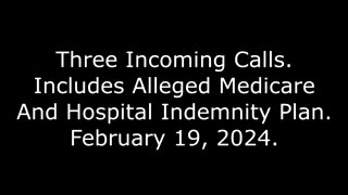 Three Incoming Calls: Includes Alleged Medicare And Hospital Indemnity Plan, February 19, 2024