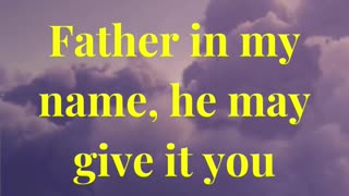 whatsoever ye shall ask of the Father in my name, he may give it you