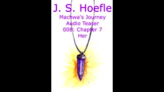 Machwa's Journey Audio Teaser by J.S. Hoefle - 008 - Chapter Seven