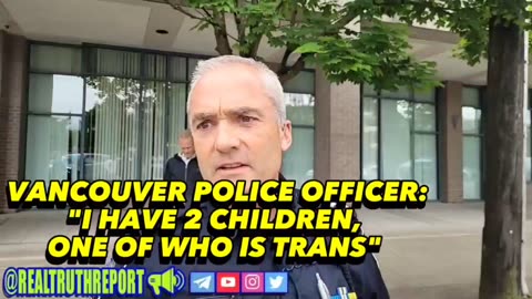 🚨👮 VANCOUVER POLICE OFFICER: "I HAVE 2 CHILDREN, ONE OF WHO IS TRANSGENDER"