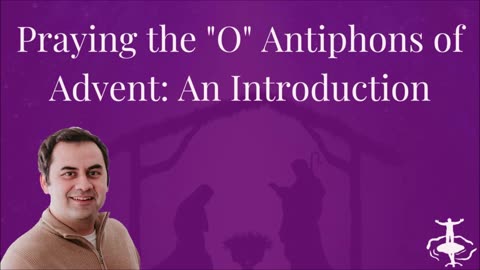 Praying the "O" Antiphons of Advent: An Introduction