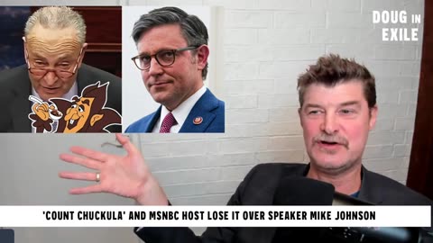 Doug In Exile - 'Count CHUCKula' And MSNBC Host Lose It Over Speaker Mike Johnson