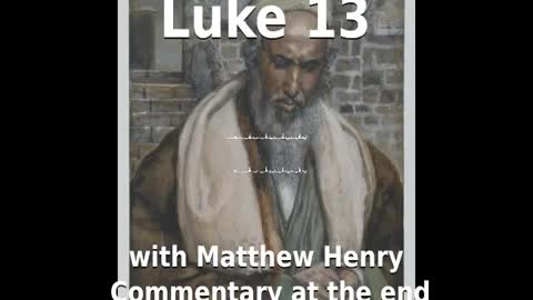 📖🕯 Holy Bible - Luke 13 with Matthew Henry Commentary at the end.
